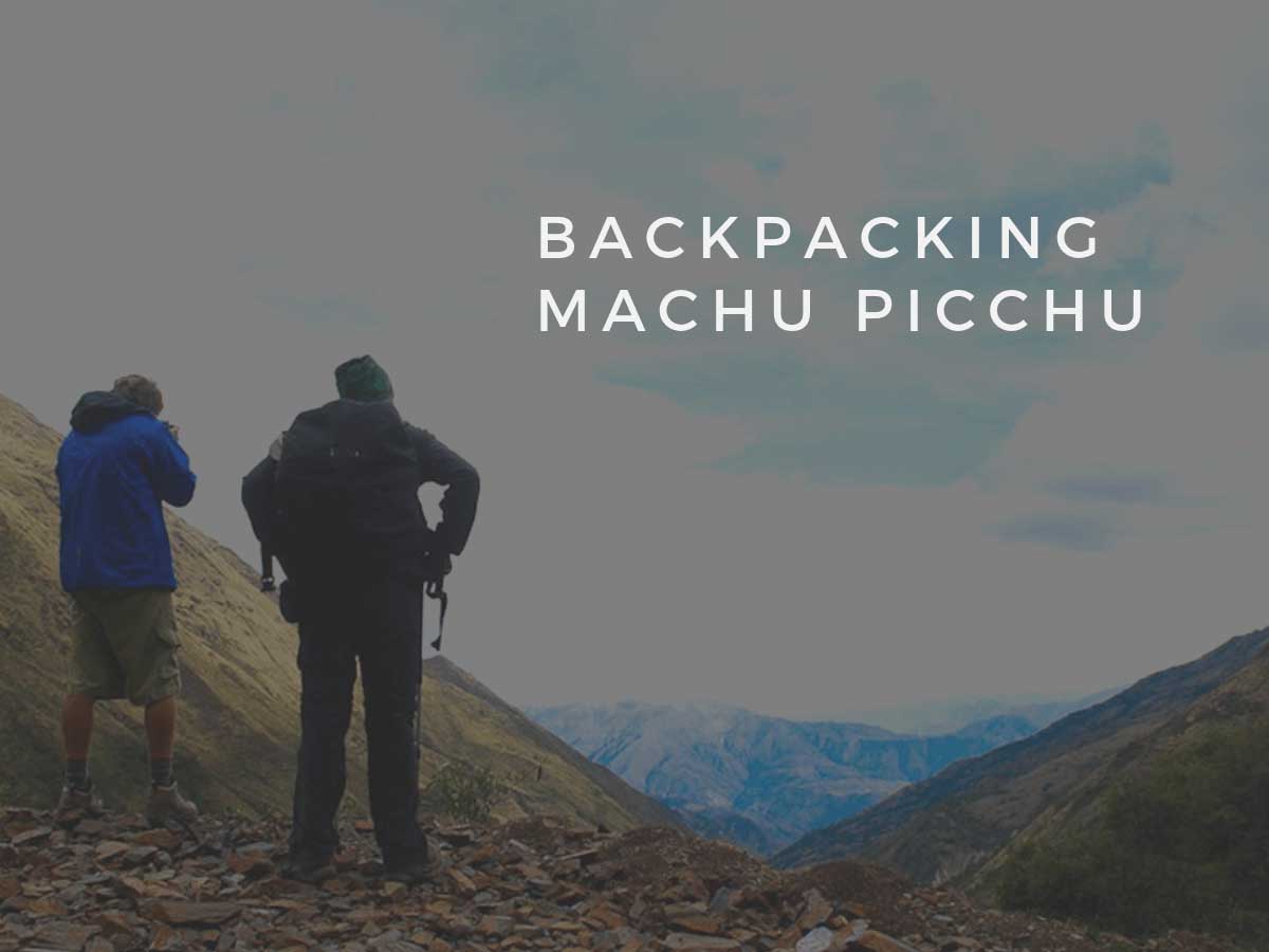 Backpacking Machu Picchu: Everything You Need To Know