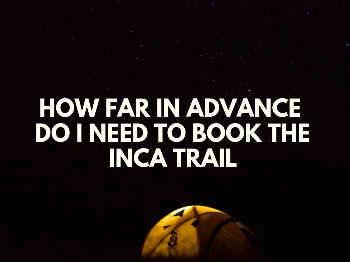 How far in advance do I need to book the Inca Trail