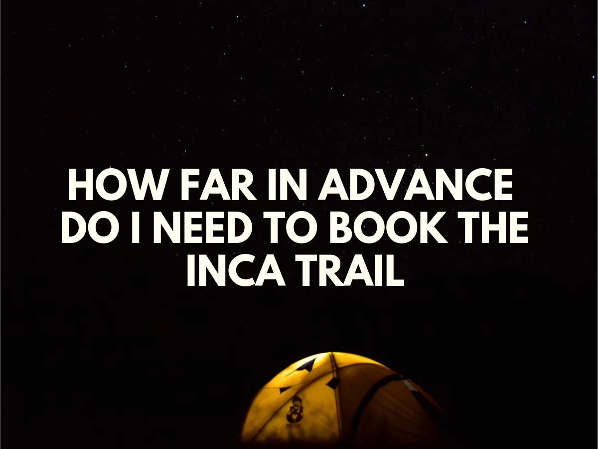 how-far-in-advance-do-i-need-to-book-the-inca-trail