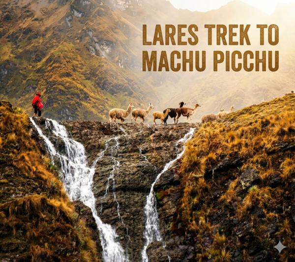Lares Trek: A Journey to the Heart of the Andes and its Secret Path to Machu Picchu