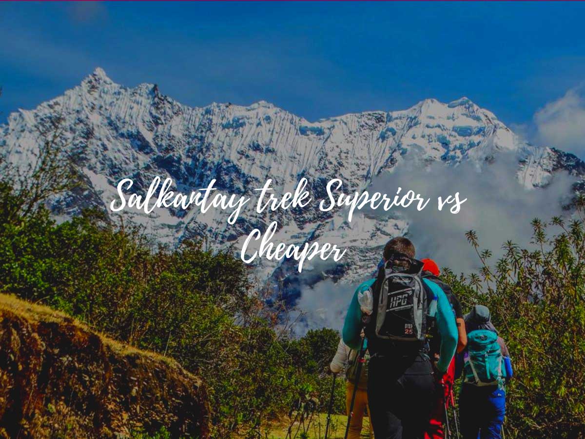 Salkantay trek Superior vs Cheaper 